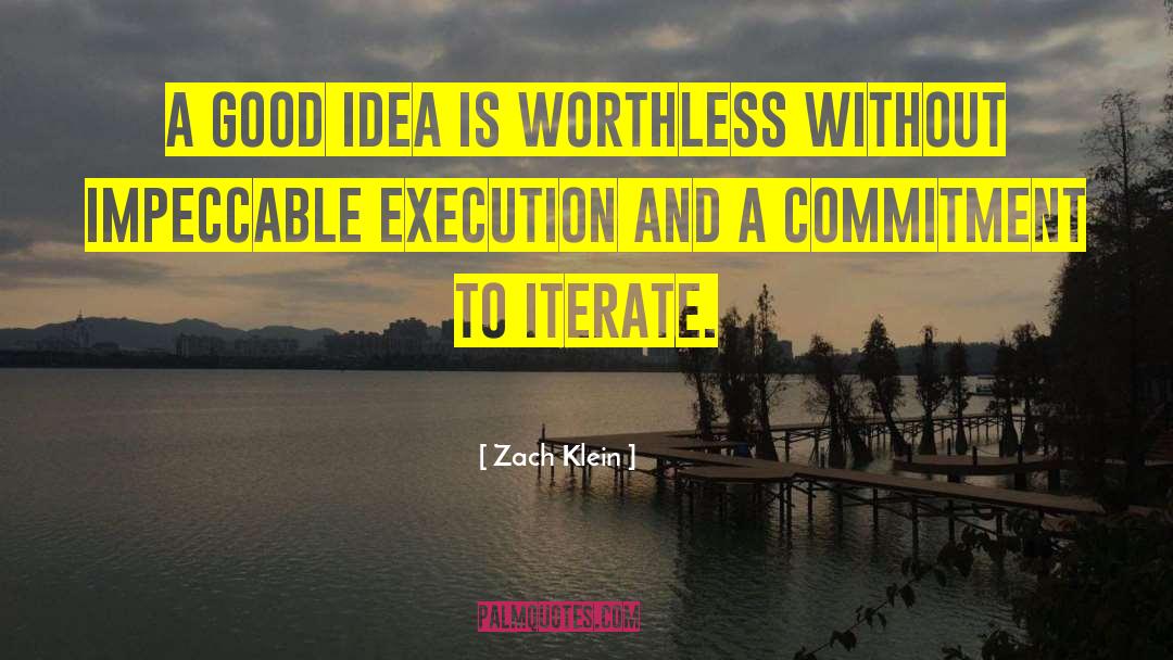 Zach Klein Quotes: A good idea is worthless