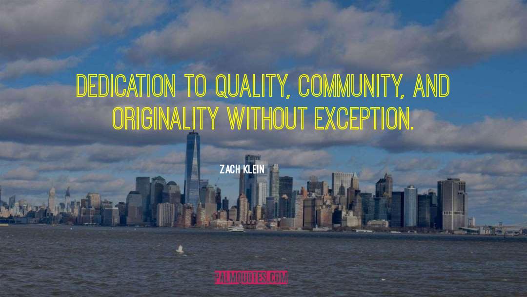 Zach Klein Quotes: Dedication to quality, community, and