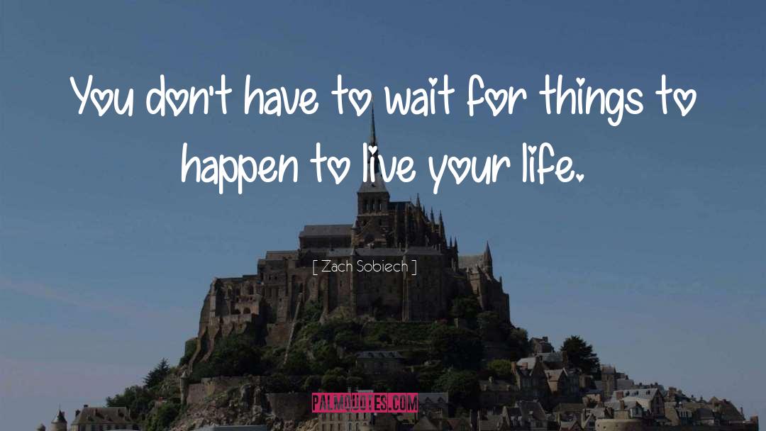 Zach Sobiech Quotes: You don't have to wait