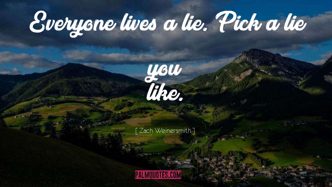 Zach Weinersmith Quotes: Everyone lives a lie. Pick
