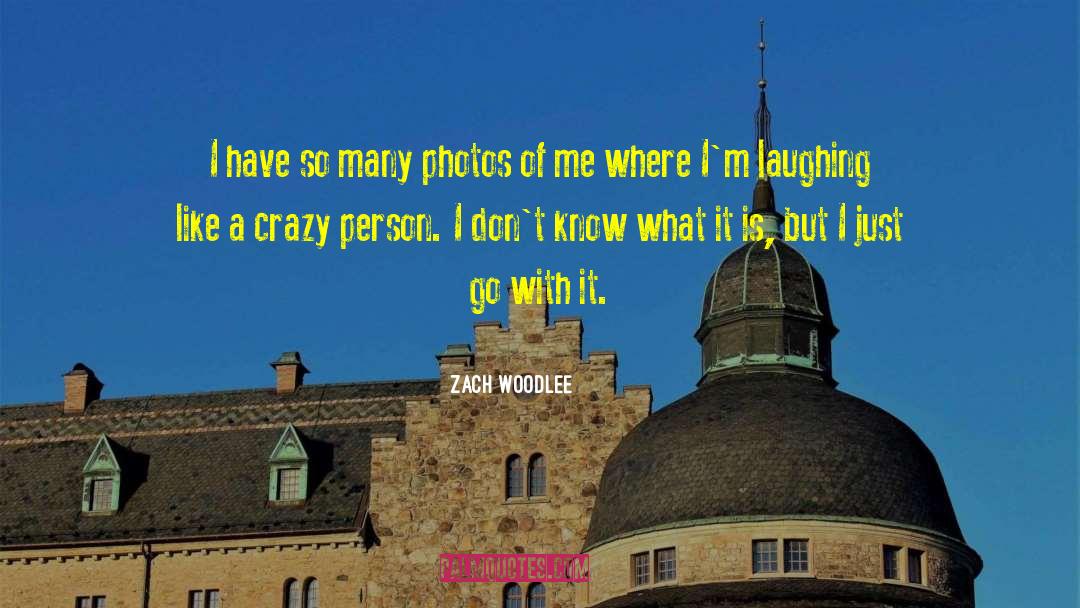 Zach Woodlee Quotes: I have so many photos