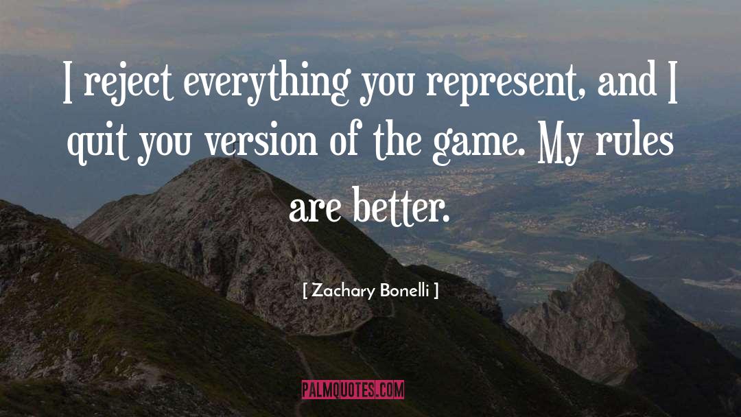 Zachary Bonelli Quotes: I reject everything you represent,