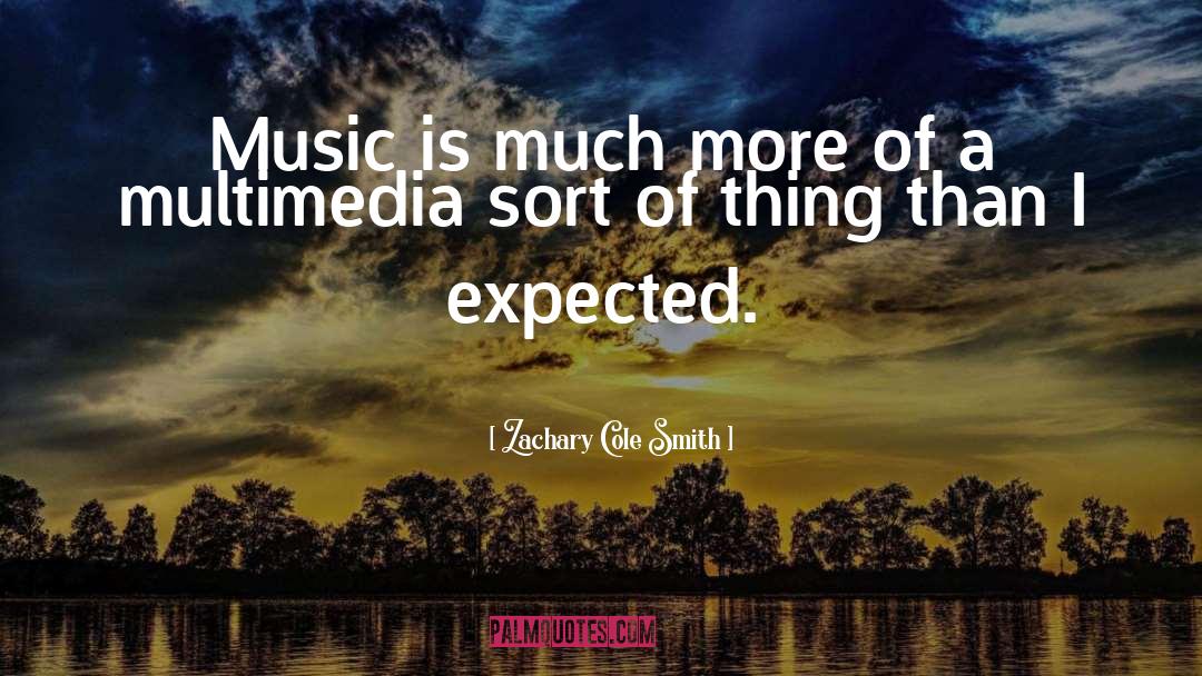 Zachary Cole Smith Quotes: Music is much more of