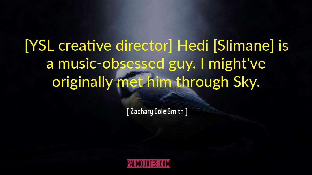 Zachary Cole Smith Quotes: [YSL creative director] Hedi [Slimane]