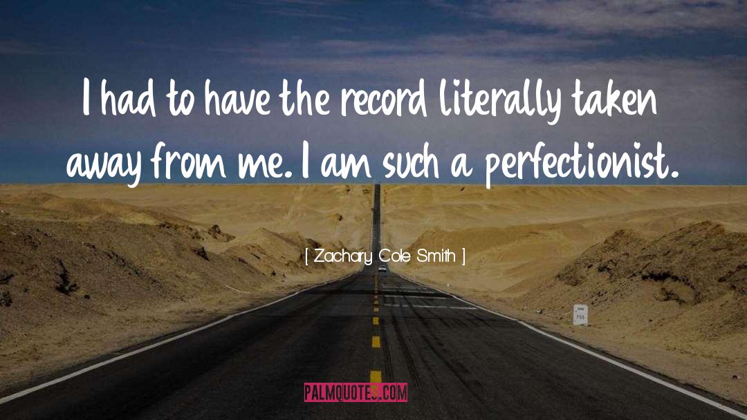 Zachary Cole Smith Quotes: I had to have the