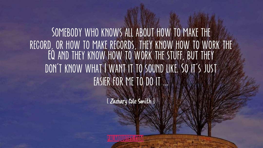 Zachary Cole Smith Quotes: Somebody who knows all about