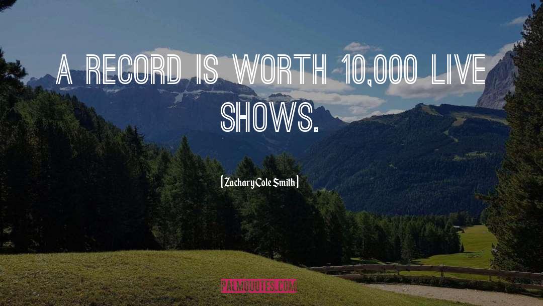 Zachary Cole Smith Quotes: A record is worth 10,000