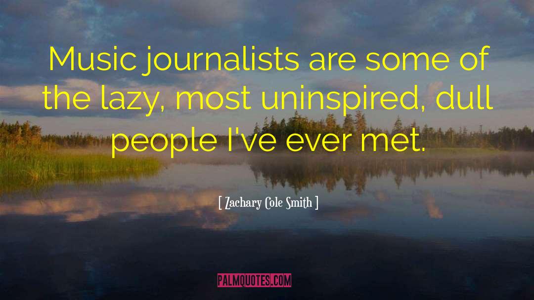 Zachary Cole Smith Quotes: Music journalists are some of