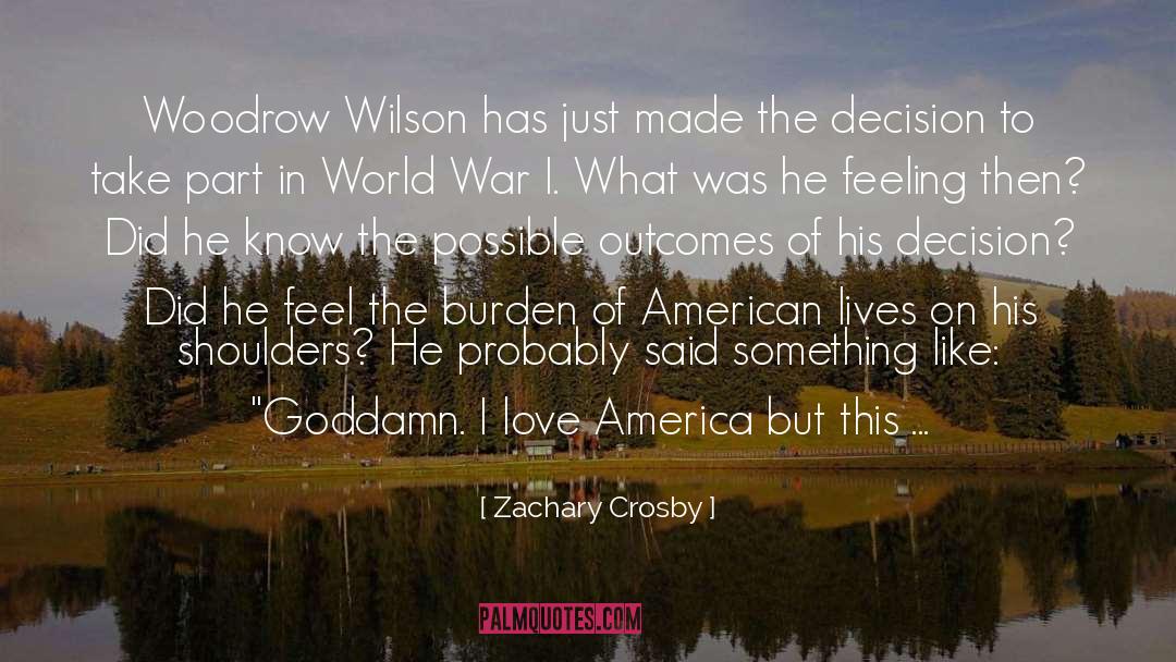 Zachary Crosby Quotes: Woodrow Wilson has just made