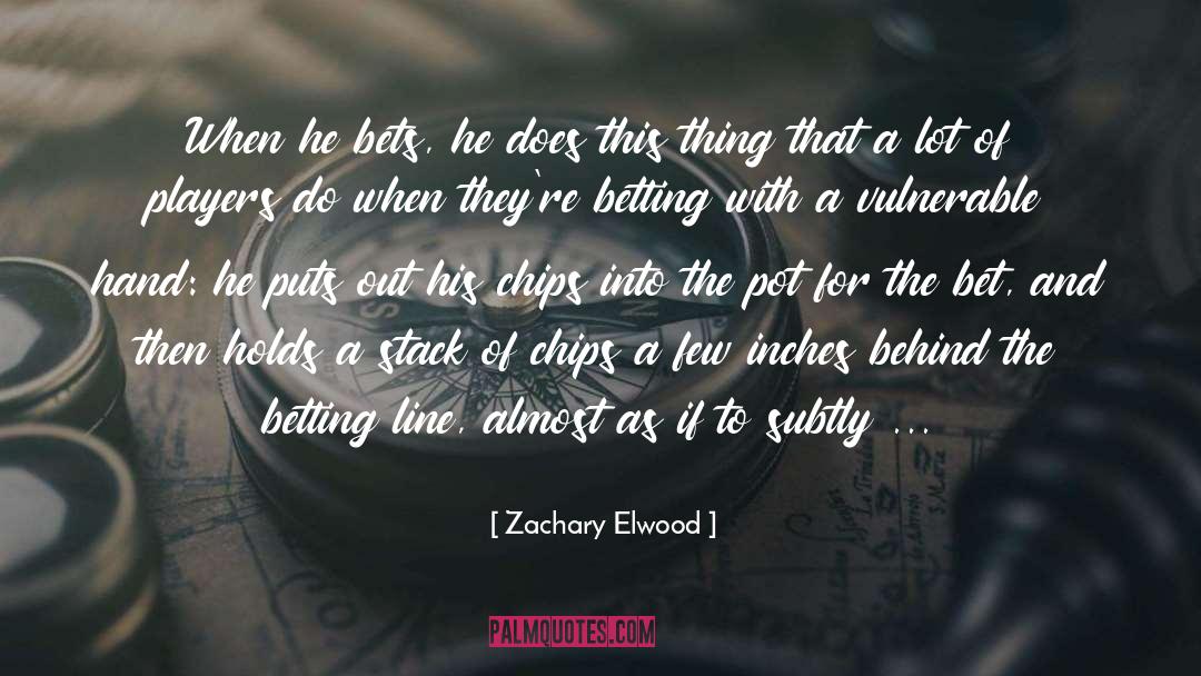 Zachary Elwood Quotes: When he bets, he does