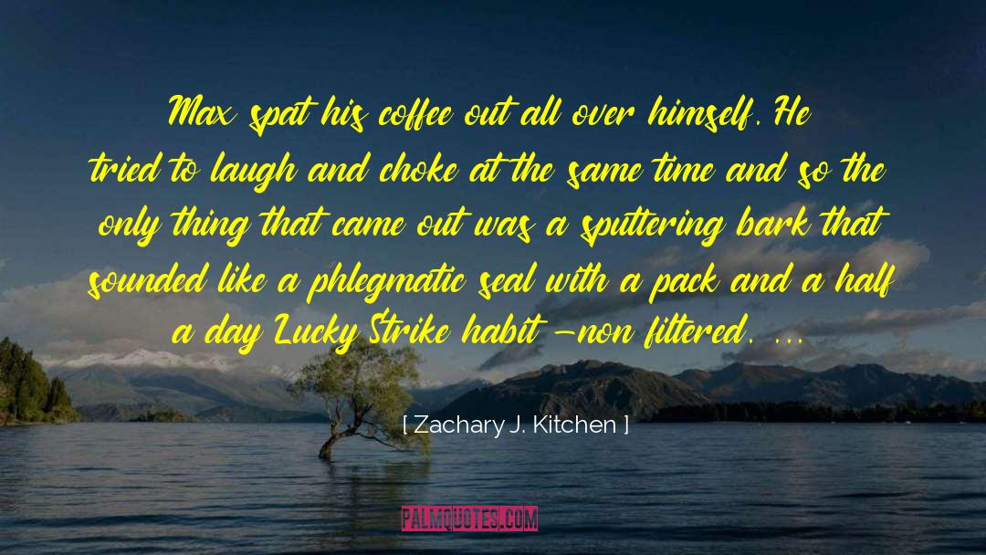 Zachary J. Kitchen Quotes: Max spat his coffee out