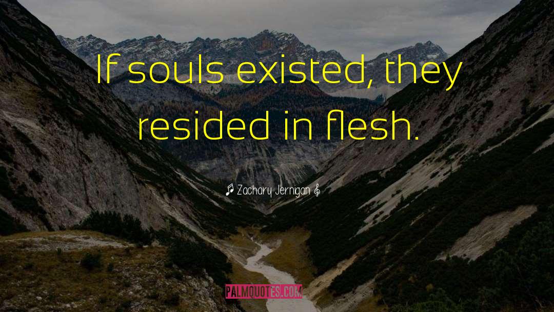 Zachary Jernigan Quotes: If souls existed, they resided