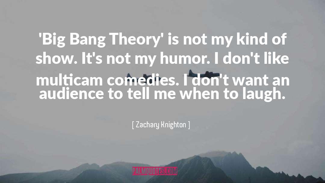 Zachary Knighton Quotes: 'Big Bang Theory' is not