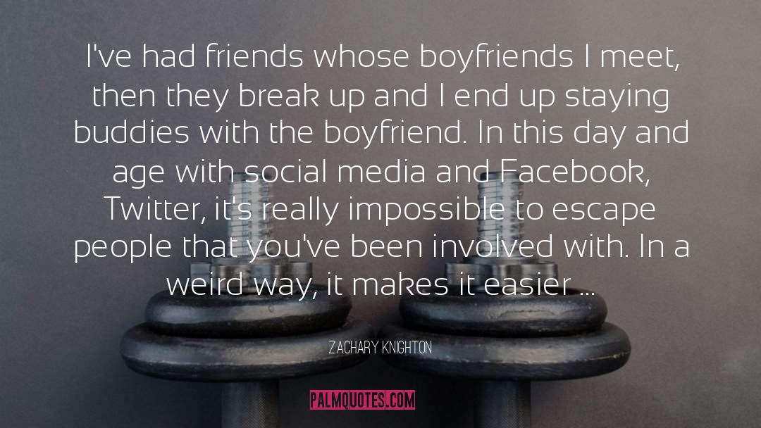 Zachary Knighton Quotes: I've had friends whose boyfriends