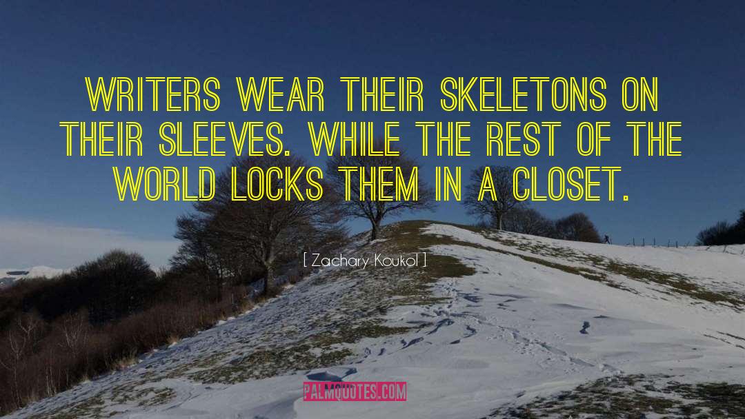 Zachary Koukol Quotes: Writers wear their skeletons on