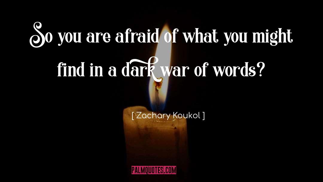 Zachary Koukol Quotes: So you are afraid of