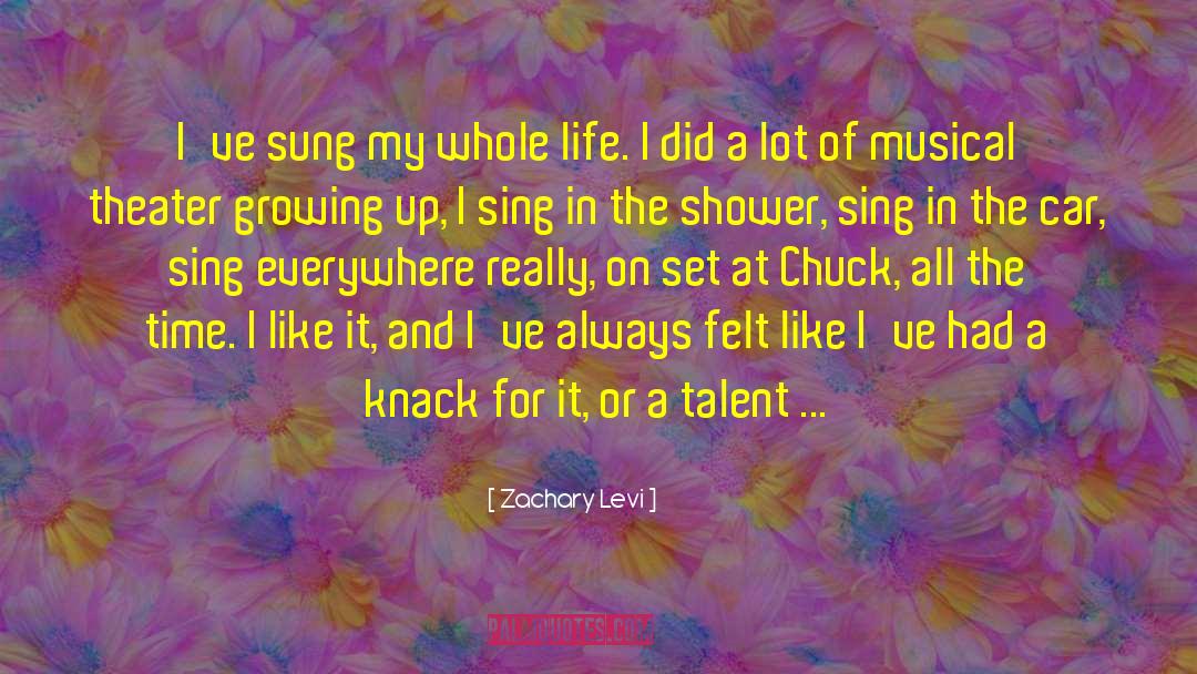 Zachary Levi Quotes: I've sung my whole life.
