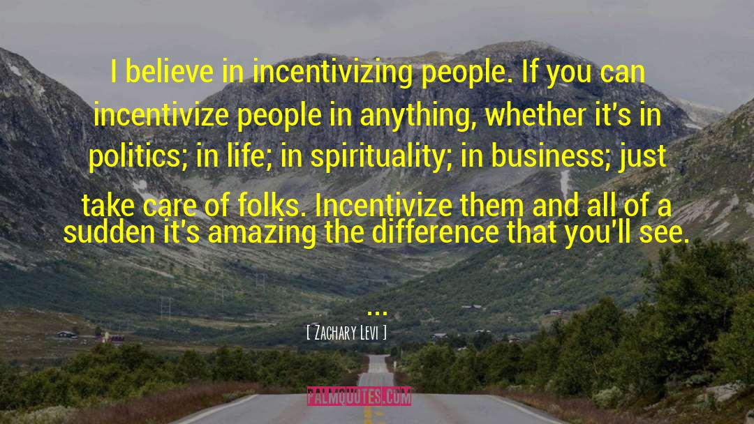 Zachary Levi Quotes: I believe in incentivizing people.