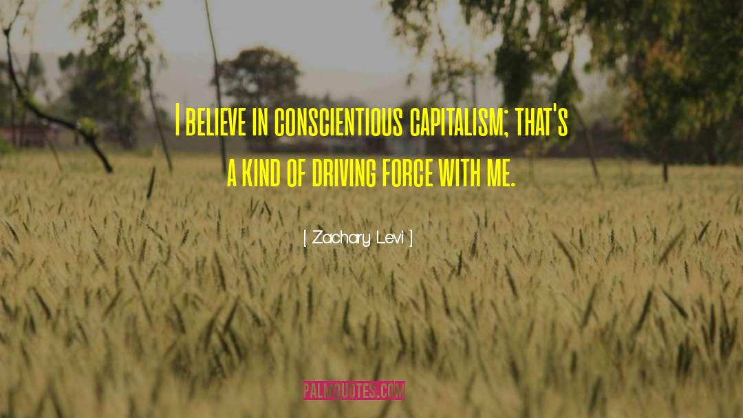 Zachary Levi Quotes: I believe in conscientious capitalism;