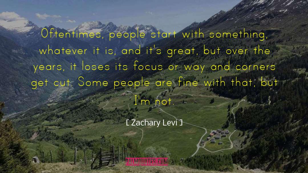 Zachary Levi Quotes: Oftentimes, people start with something,