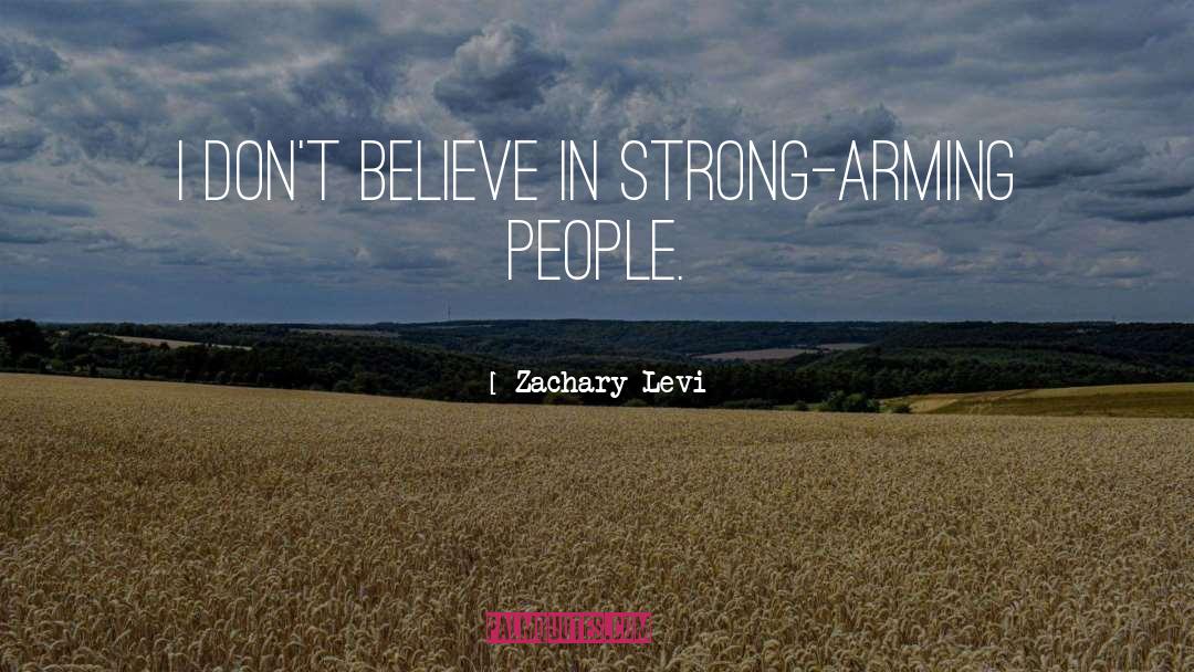 Zachary Levi Quotes: I don't believe in strong-arming