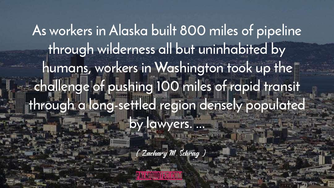 Zachary M. Schrag Quotes: As workers in Alaska built