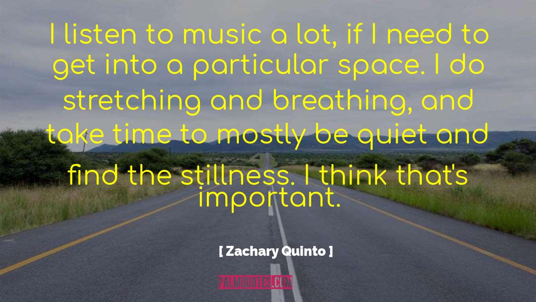 Zachary Quinto Quotes: I listen to music a