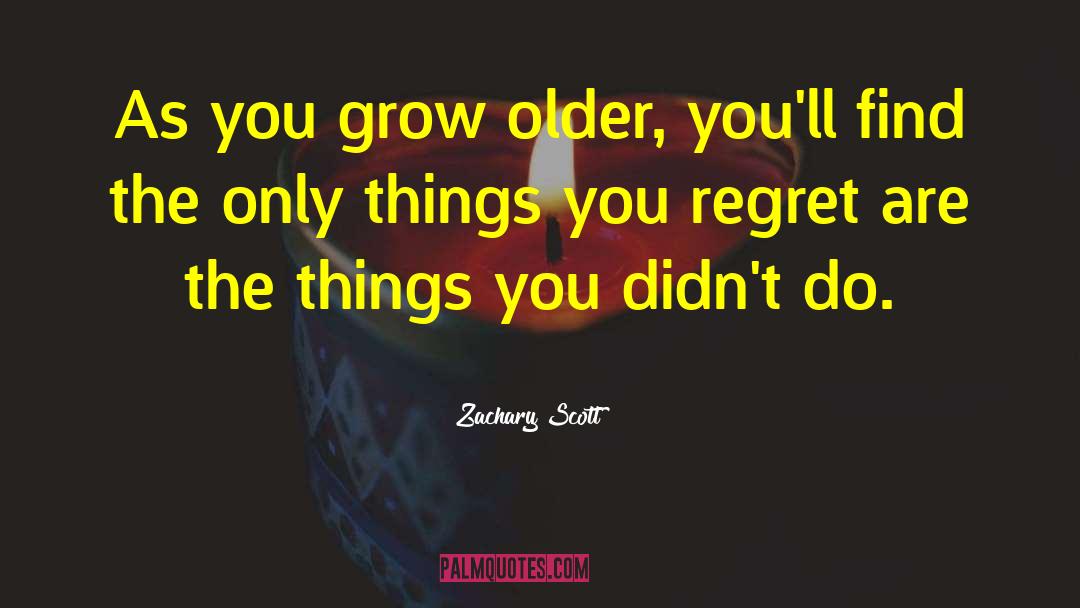 Zachary Scott Quotes: As you grow older, you'll