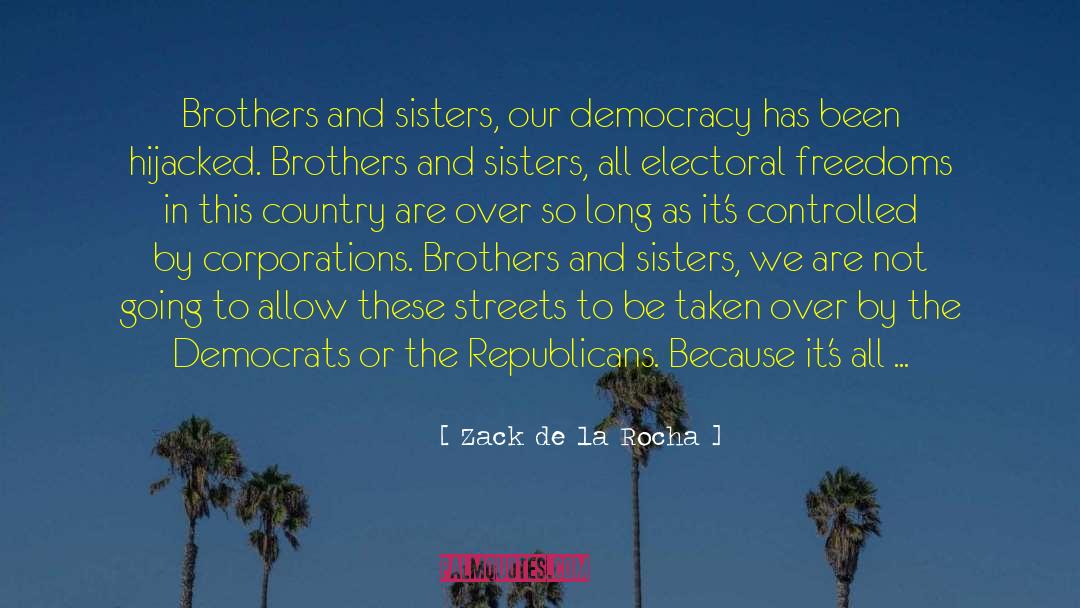 Zack De La Rocha Quotes: Brothers and sisters, our democracy