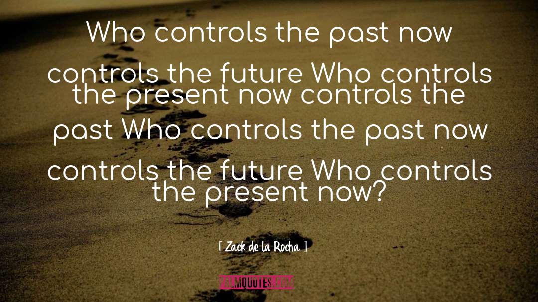 Zack De La Rocha Quotes: Who controls the past now