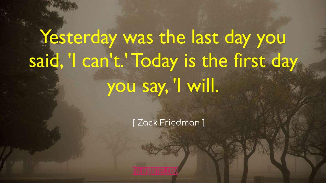 Zack Friedman Quotes: Yesterday was the last day