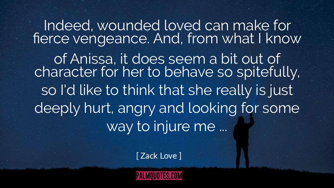 Zack Love Quotes: Indeed, wounded loved can make