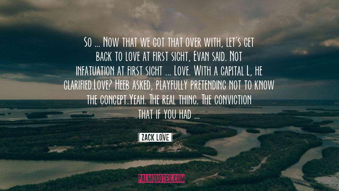 Zack Love Quotes: So ... Now that we