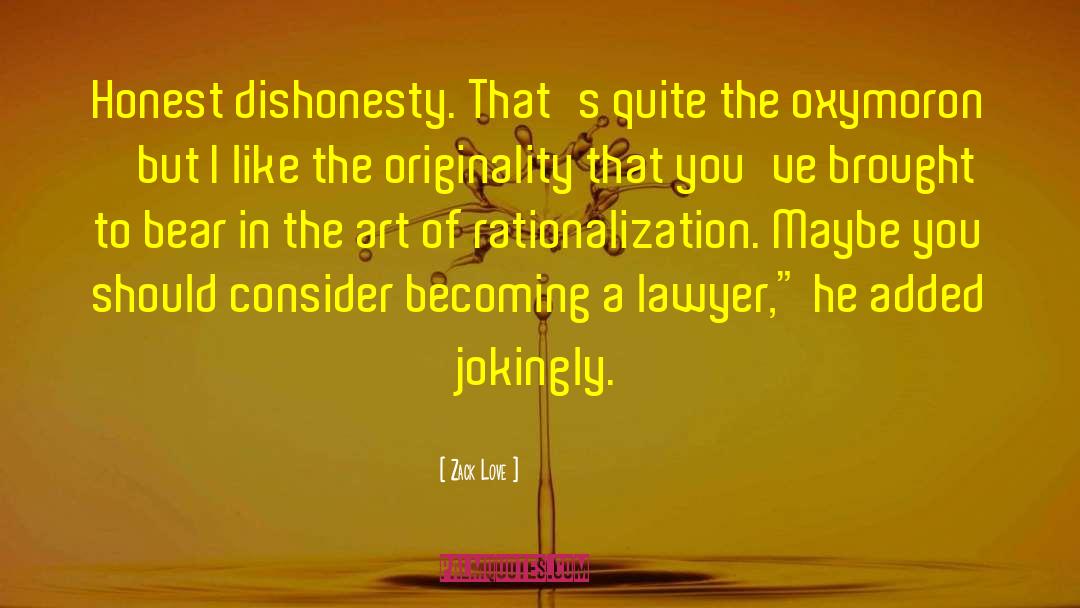 Zack Love Quotes: Honest dishonesty. That's quite the