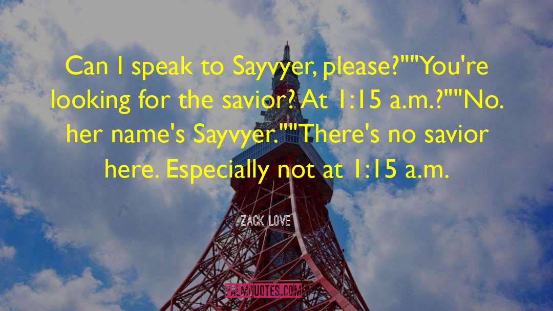 Zack Love Quotes: Can I speak to Sayvyer,