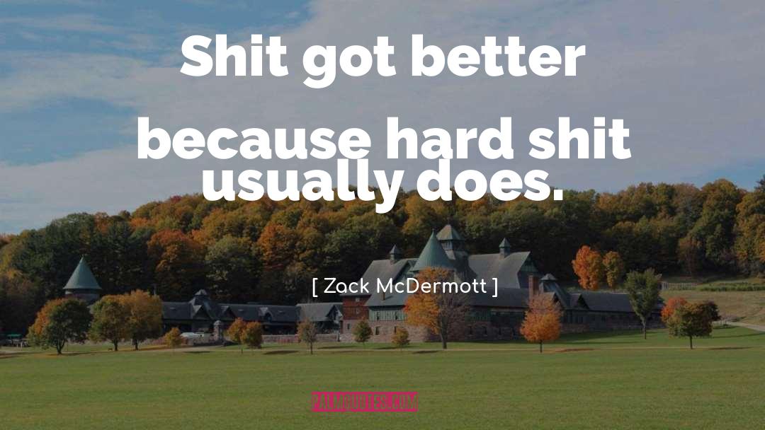 Zack McDermott Quotes: Shit got better because hard