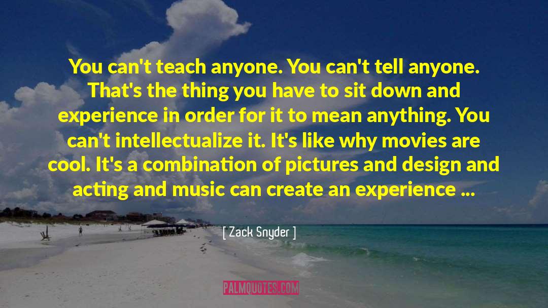 Zack Snyder Quotes: You can't teach anyone. You