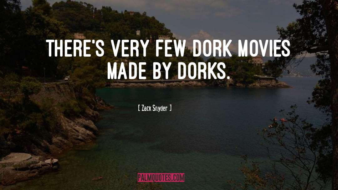 Zack Snyder Quotes: There's very few dork movies