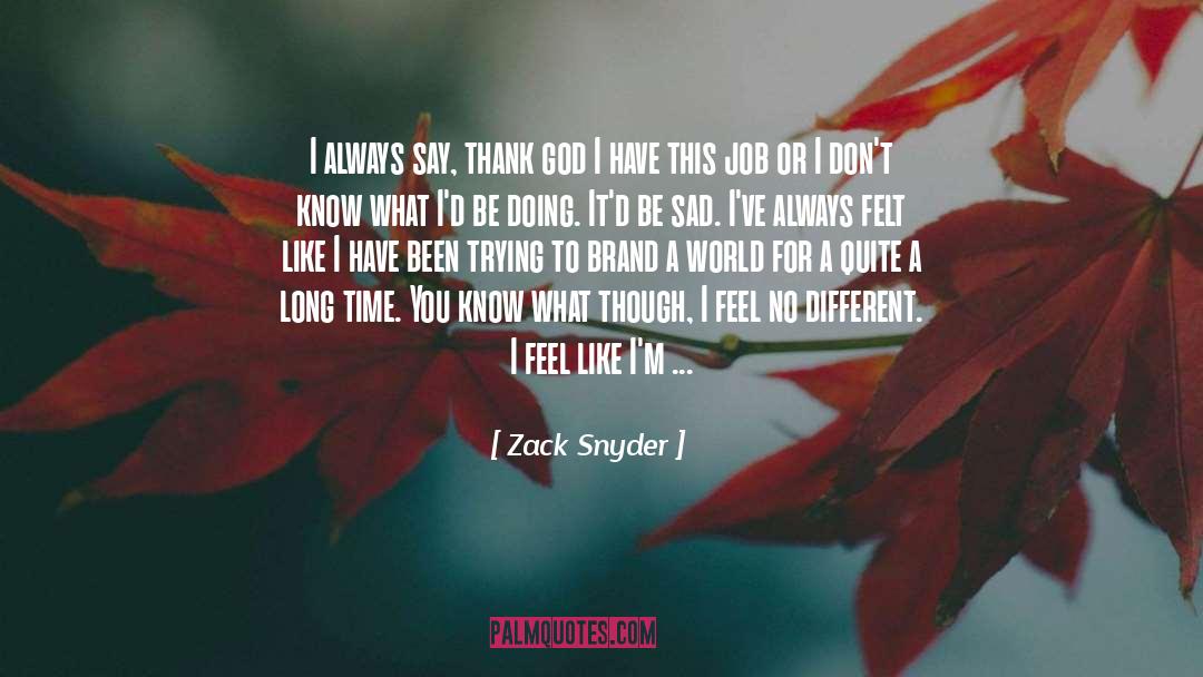 Zack Snyder Quotes: I always say, thank god
