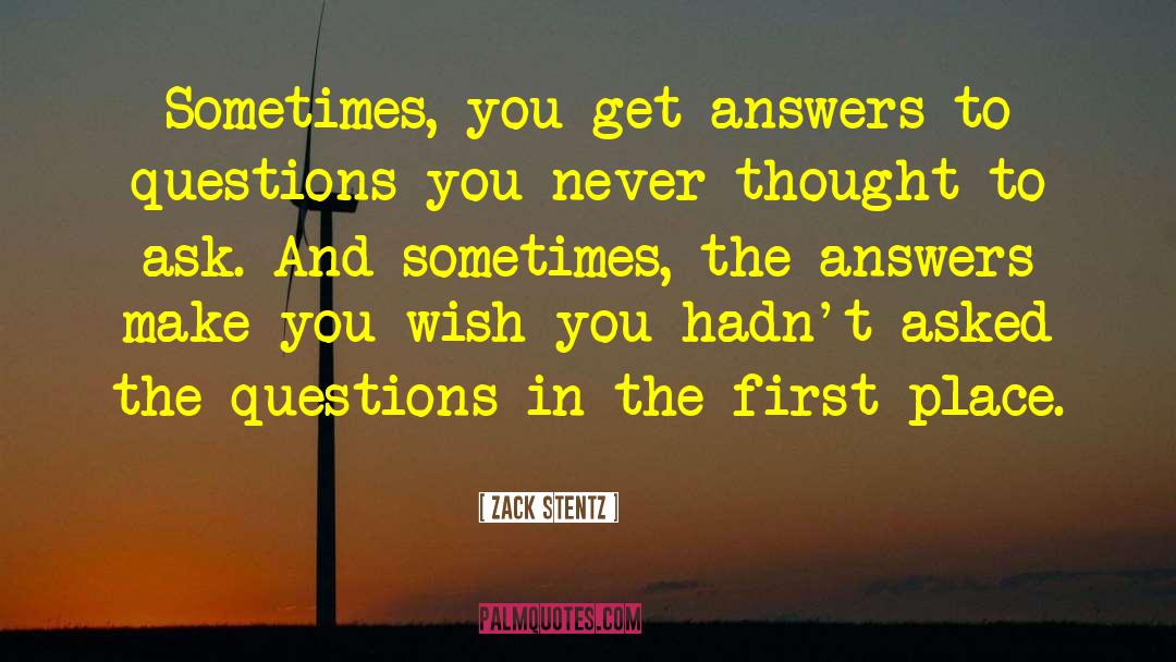 Zack Stentz Quotes: Sometimes, you get answers to