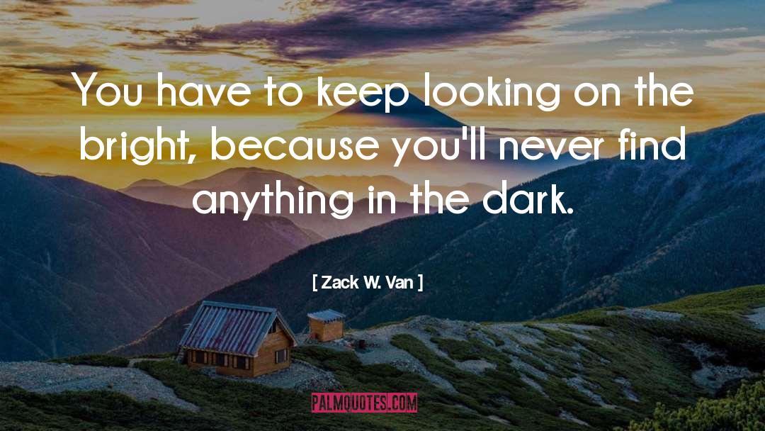 Zack W. Van Quotes: You have to keep looking