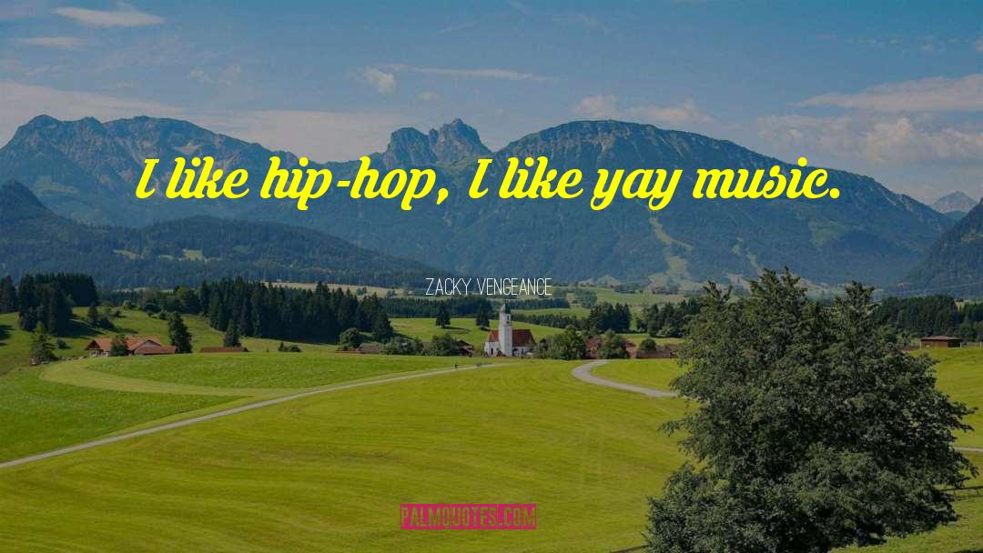 Zacky Vengeance Quotes: I like hip-hop, I like