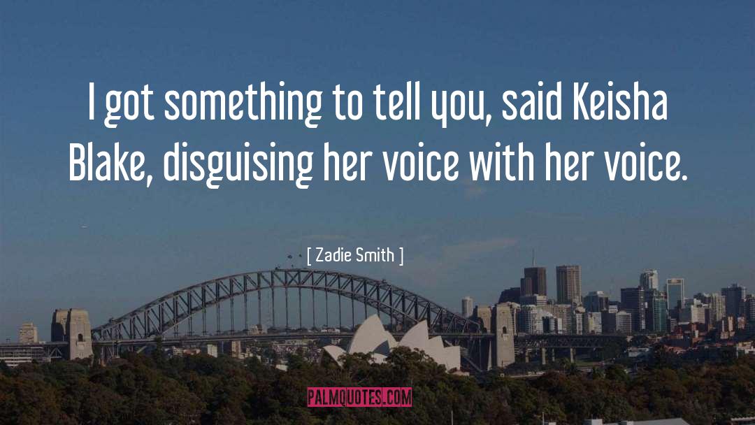 Zadie Smith Quotes: I got something to tell
