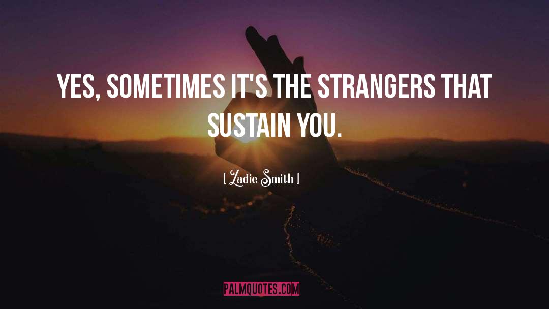 Zadie Smith Quotes: Yes, sometimes it's the strangers