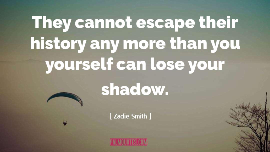 Zadie Smith Quotes: They cannot escape their history