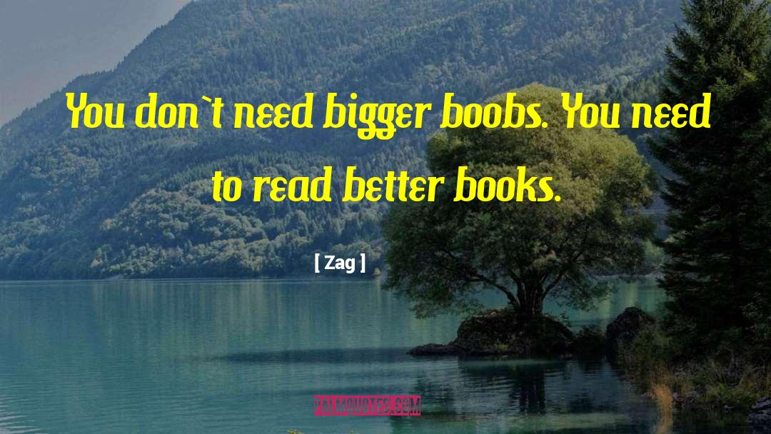 Zag Quotes: You don`t need bigger boobs.