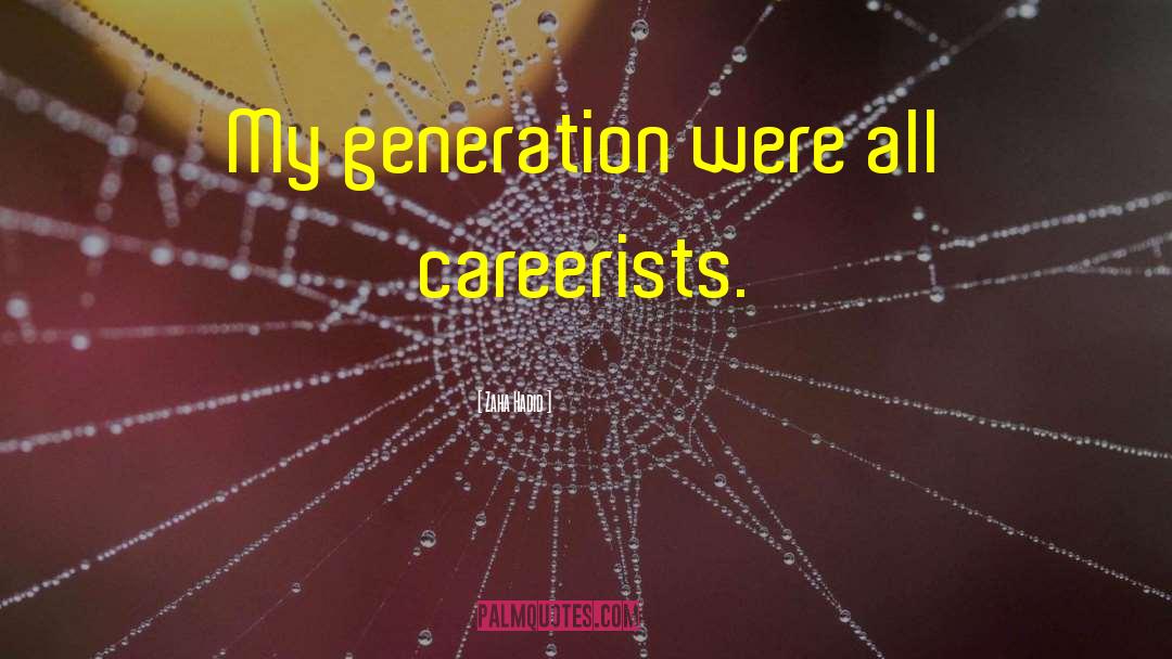 Zaha Hadid Quotes: My generation were all careerists.