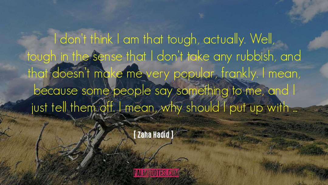 Zaha Hadid Quotes: I don't think I am