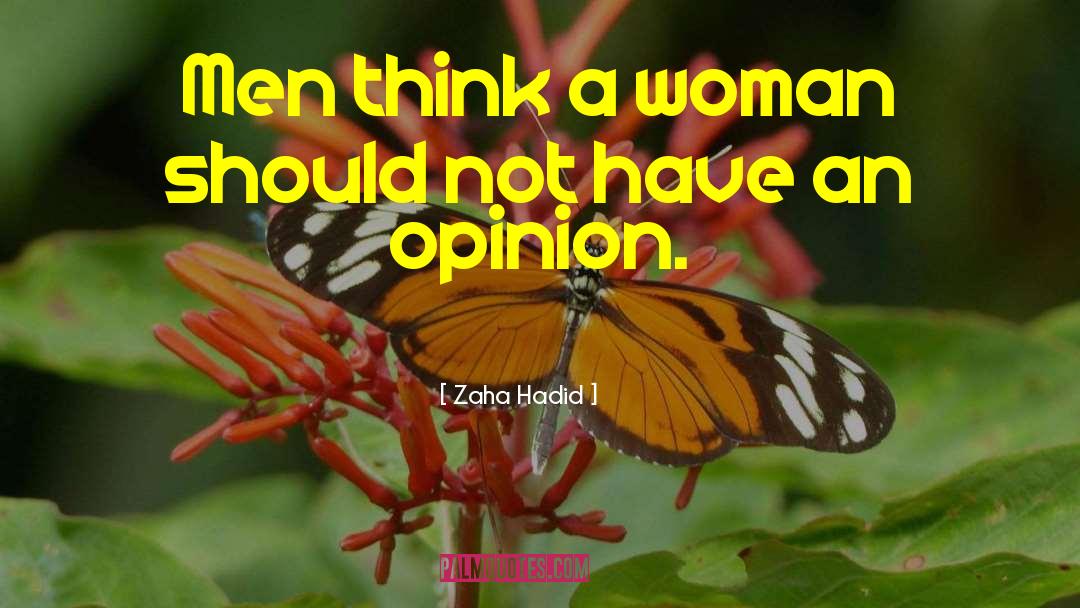 Zaha Hadid Quotes: Men think a woman should