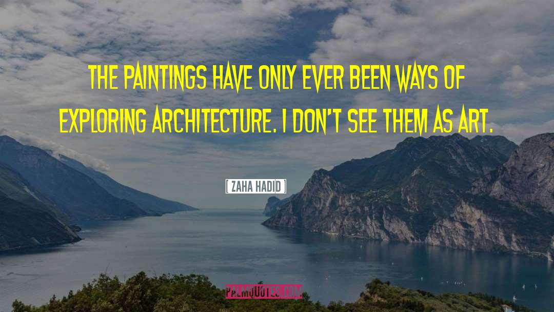 Zaha Hadid Quotes: The paintings have only ever